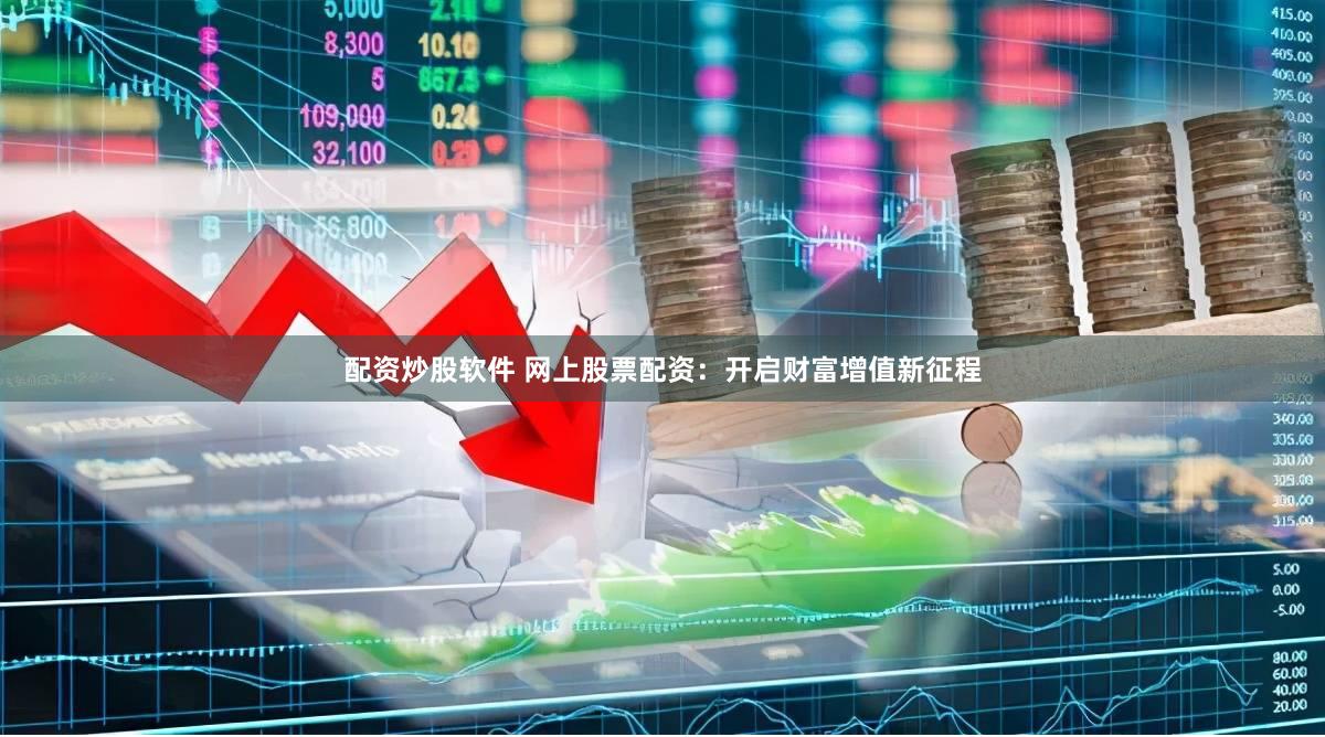 配資炒股軟件 網上股票配資：開啟財富增值新征程