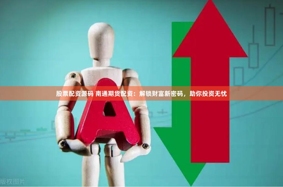 股票配資源碼 南通期貨配資：解鎖財富新密碼，助你投資無憂